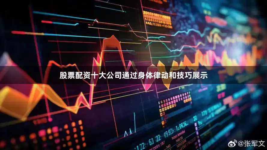 股票配资十大公司通过身体律动和技巧展示
